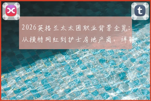 2026英格兰太太团职业背景全览:从模特网红到护士房地产商,详解最新成员名单与故事
