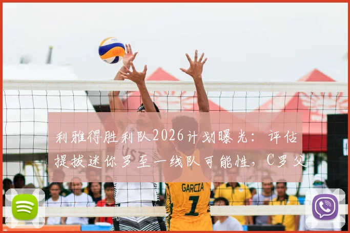 利雅得胜利队2026计划曝光：评估提拔迷你罗至一线队可能性，C罗父子同台竞技需满足哪些关键条件？