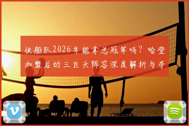 快船队2026年能拿总冠军吗？哈登加盟后的三巨头阵容深度解析与夺冠前景预测